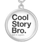 cool story bro. tell it again. pendant