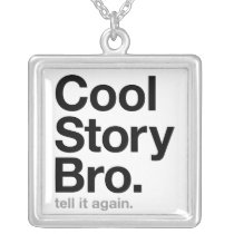 cool story bro. tell it again. custom necklace