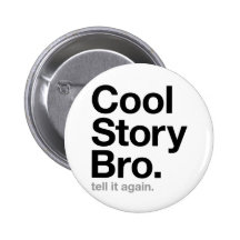 cool story bro. tell it again. pinback buttons