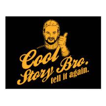 cool story bro. tell it again. post card