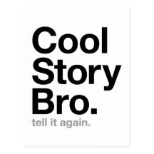 cool story bro. tell it again. post cards