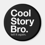 cool story bro. tell it again. refrigerator magnet