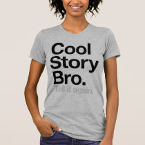 Cool Story Bro. Tell it again t-shirts