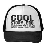 Cool Story Bro.The best part was... Trucker Hat