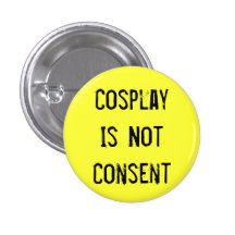 Cosplay Is Not Consent Buttons