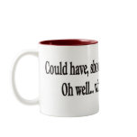 Could have, should have, would OH WELL Mugs