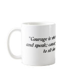 "Courage is what it takes to stand up and speak... Mugs