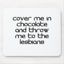 COVER ME IN CHOCOLATE AND THROW ME TO THE LESBIANS