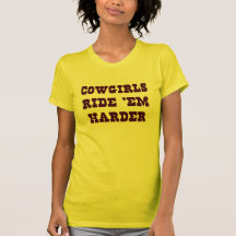 Cowgirls ride 'em harder. tees