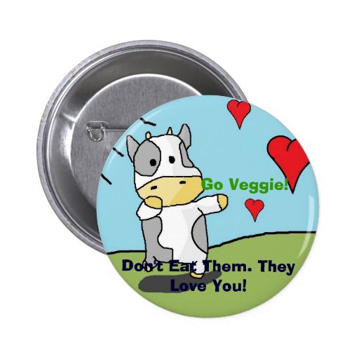 Cows, Don't Eat Them. They Love You!, Go Veggie! Pin
