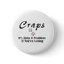Craps It's Only A Problem If You're Losing Pinback Button