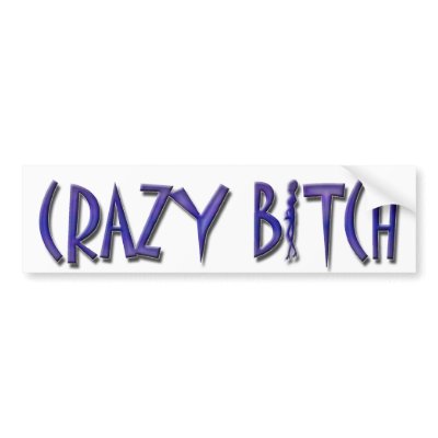CRAZY BITCH Bumper Sticker by MANMADEBITCH
