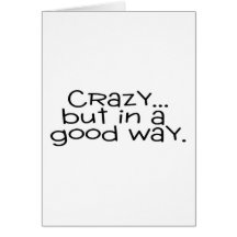 Crazy But In A Good Way Greeting Card