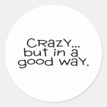 Crazy But In A Good Way Sticker