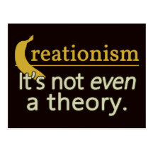 Creationism. It's not even a theory. Post Card
