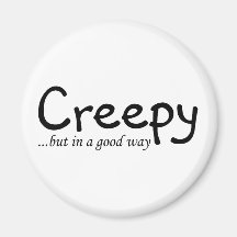 Creepy But In A Good Way Magnets