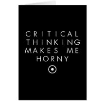 Critial thinking Makes Me H0rney Greeting Cards