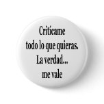 Criticame Todo Lo Que Quieras La Verdad Me Vale Pinback Buttons
