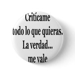 Criticame Todo Lo Que Quieras La Verdad Me Vale Button