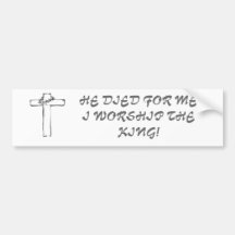 cross4,  HE DIED FOR ME! I WORSHIP THE KING! Bumper Sticker