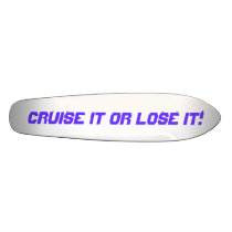 Cruise it or Lose it! Skateboard