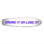 Cruise it or Lose it! Skateboard