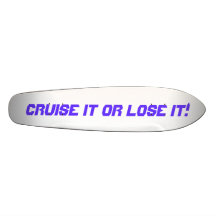 Cruise it or Lose it! Skateboard