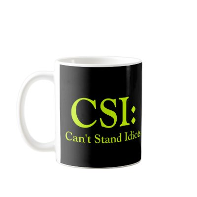 CSI: Can't Stand Idiots Mugs by malibuitalian
