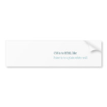 CSS is to HTML like, Paint is to a plain white ... Bumper Stickers