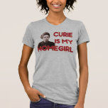 Curie Is My Homegirl Shirt