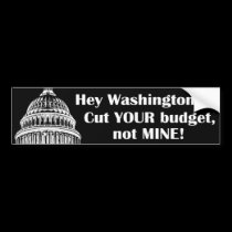 Cut your budget not mine! bumper stickers