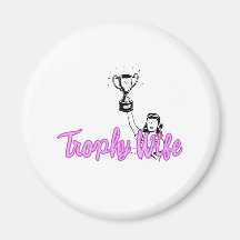 Cute "Trophy Wife" design Magnets