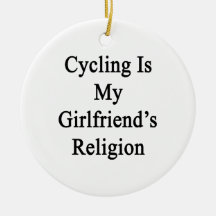 Cycling Is My Girlfriend's Religion Ornament