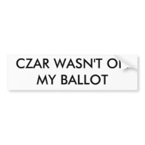 CZAR WASN'T ON MY BALLOT BUMPER STICKER