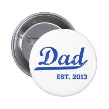 DAD EST. 2013 NEW DADDY BABY FATHER'S DAY GIFT BUTTON