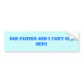 Dad Farted and i can't get out!! Bumper Stickers