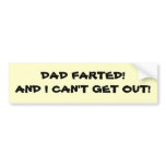 Dad Farted! - Bumper Sticker
