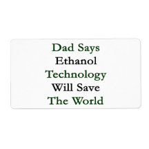 Dad Says Ethanol Technology Will Save The World Shipping Labels