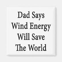 Dad Says Wind Energy Will Save The World Fridge Magnets