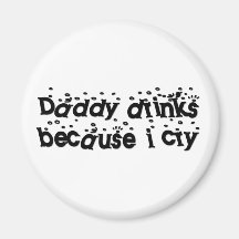 Daddy drinks because I cry Refrigerator Magnets
