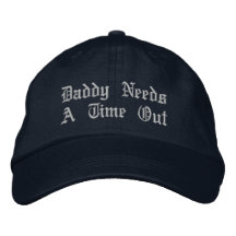 Daddy Needs A Time Out Embroidered Hat