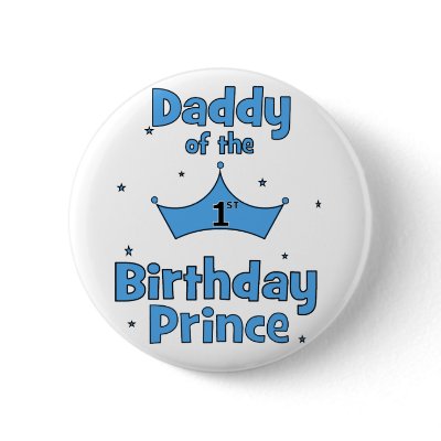Daddy of the 1st Birthday Prince! Pinback Buttons by kustomizedkids