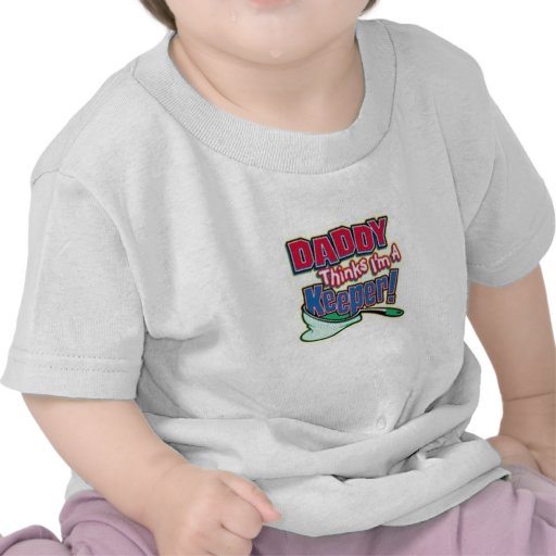 DADDY THINKS IM A KEEPER TEES