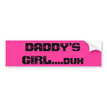 DADDY'S GIRL....duh Bumper Stickers