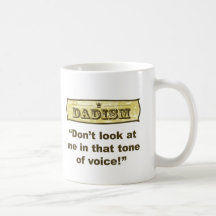 Dadism - Don't look at me in that tone of voice! Mugs
