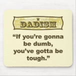 Dadism- If you're gonna be dumb you gotta be tough