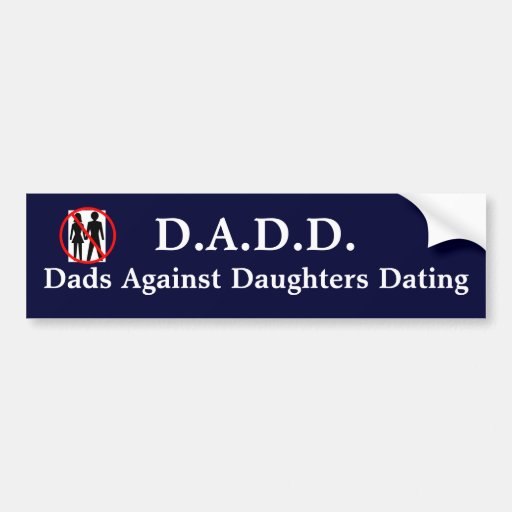 dads against daughters dating bumper sticker Display it proudly, and let your friends and neighbors know why you're a member of daddd—dads against daughters dating democrats 85 x 4 non-residue anti-fade our bumper stickers are made from the finest synthetic (polypropylene or polyester - similar to vinyl, but thinner and stronger) materials. dads against daughters dating bumper sticker Display it proudly, and let your friends and neighbors know why you're a member of daddd—dads against daughters dating democrats 85 x 4 non-residue anti-fade our bumper stickers are made from the finest synthetic (polypropylene or polyester - similar to vinyl, but thinner and stronger) materials.