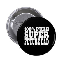 Dads & Fathers To Be : 100% Pure Super Future Dad Pinback Buttons
