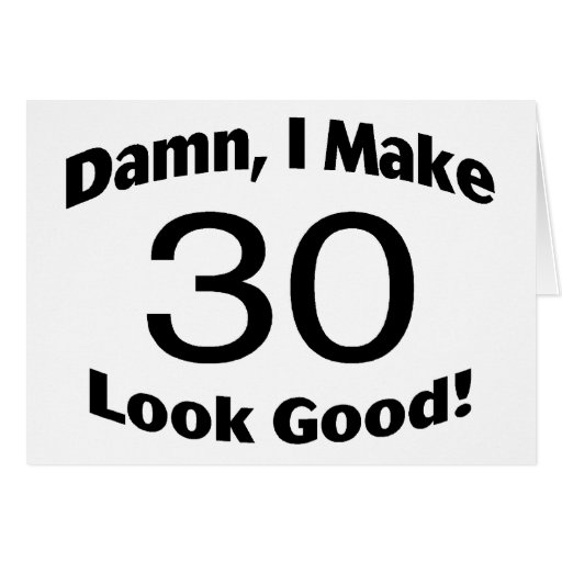 Damn I Make 30 Look Good Cards