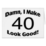 Damn I Make 40 Look Good Greeting Cards